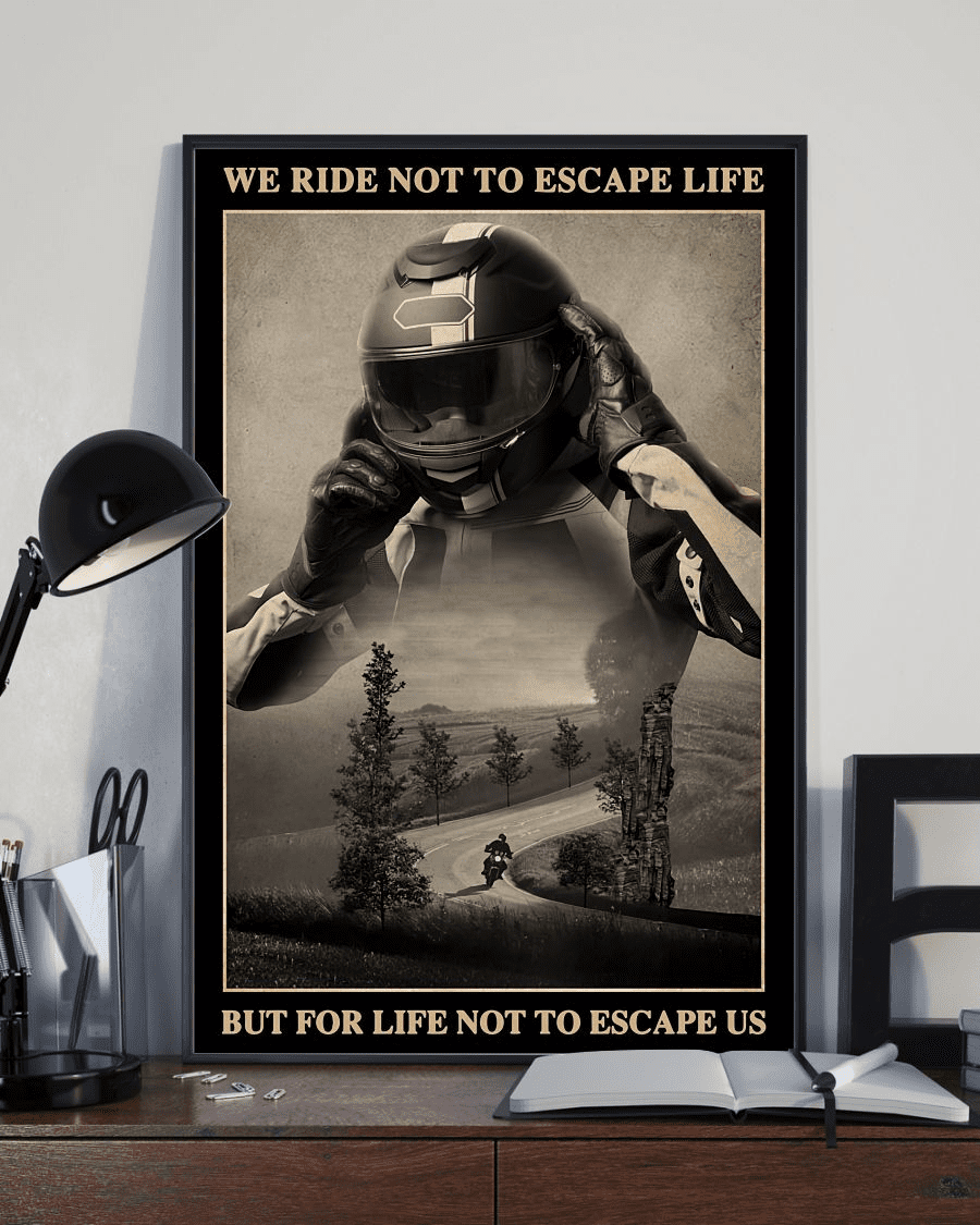 Biker We Ride Not To Escape Life But For Life Not To Escape Us
