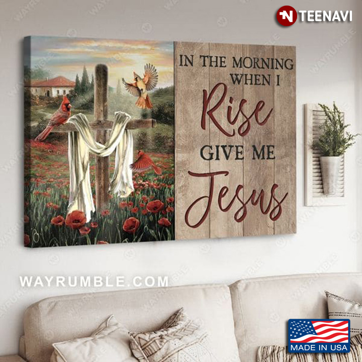 Cardinals With Jesus Cross & Poppy Flowers In The Morning When I Rise Give Me Jesus