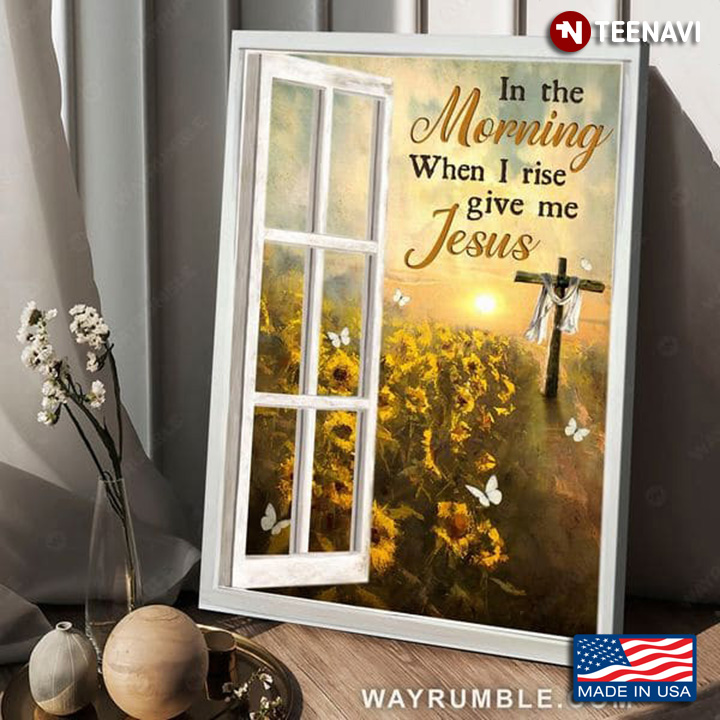 Window Frame With Butterflies, Sunflowers & Jesus Cross In The Morning When I Rise