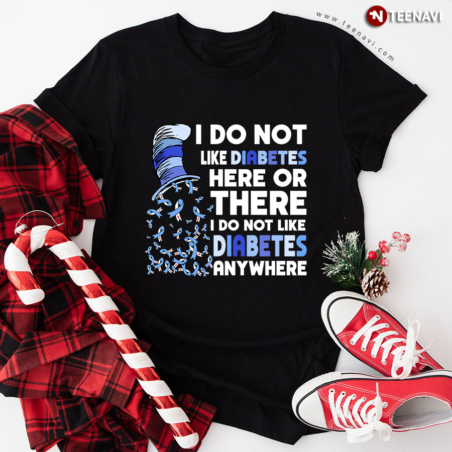 Dr Seuss I Do Not Like Diabetes Here Or There I Do Not Like Diabetes Anywhere T-Shirt