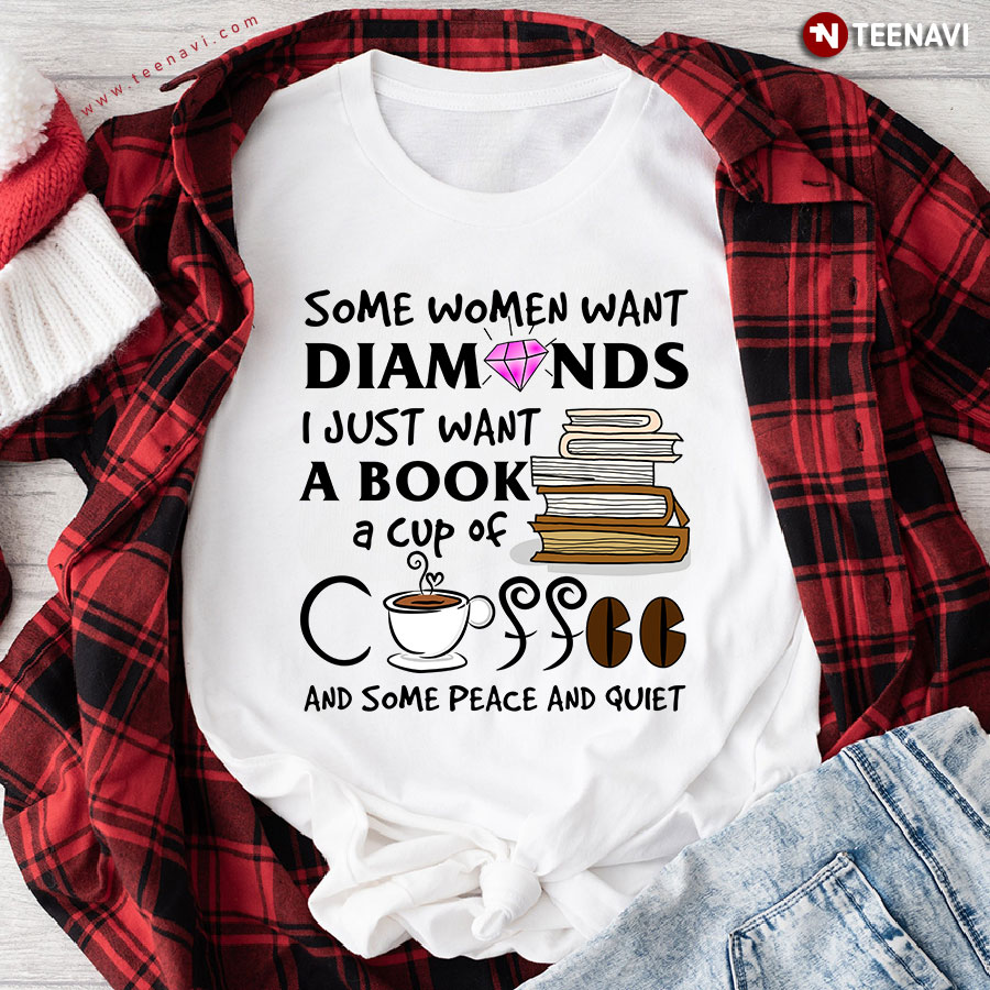 Some Women Want Diamonds I Just Want A Book A Cup Of Coffee T-Shirt