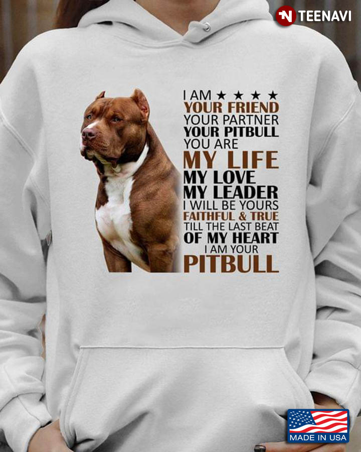 I Am Your Friend Your Partner Your Pitbull You Are My Life for Dog Lover
