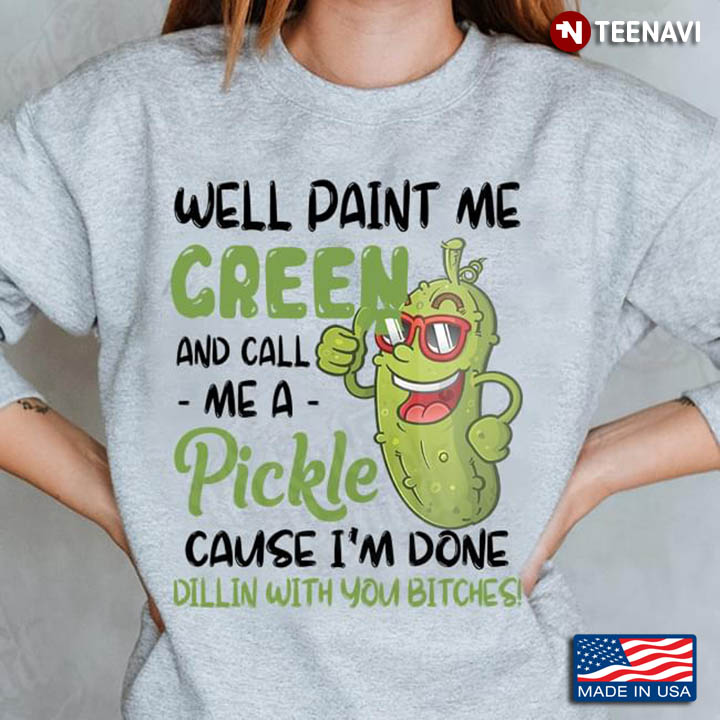 Well Paint Me Green And Call Me A Pickle