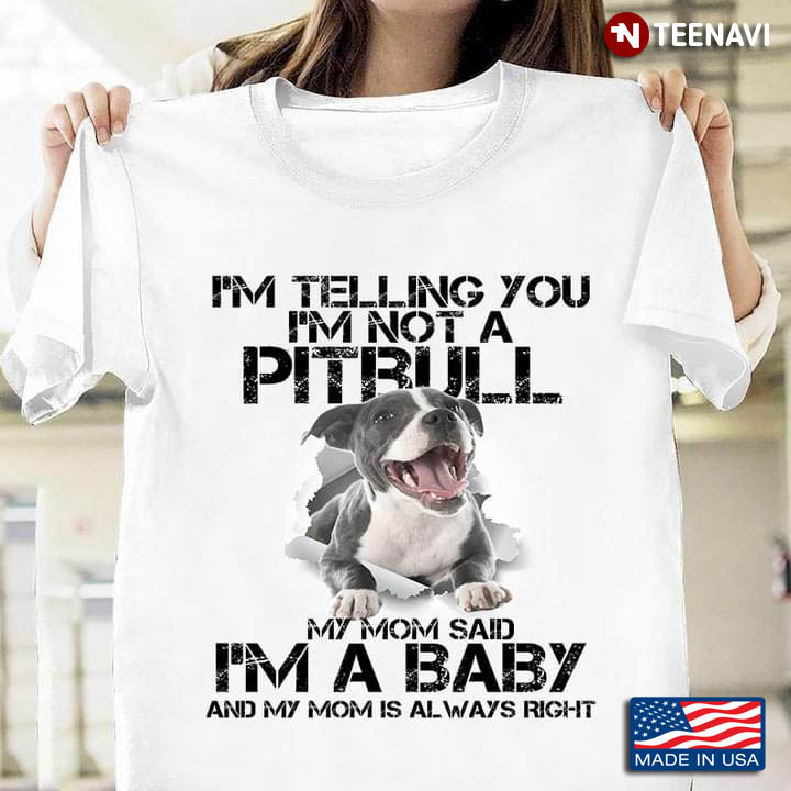 I'm Telling You I'm Not A Pitbull My Mom Said I’m A Baby for Dog Lover