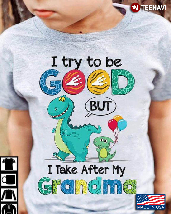 Funny Dinosaurs I Try To Be Good But I Take After My Grandma