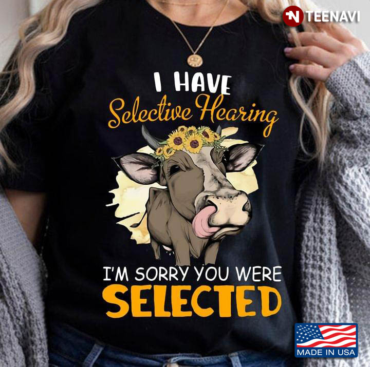 Cow I Have Selective Hearing I'm Sorry You Were Selected