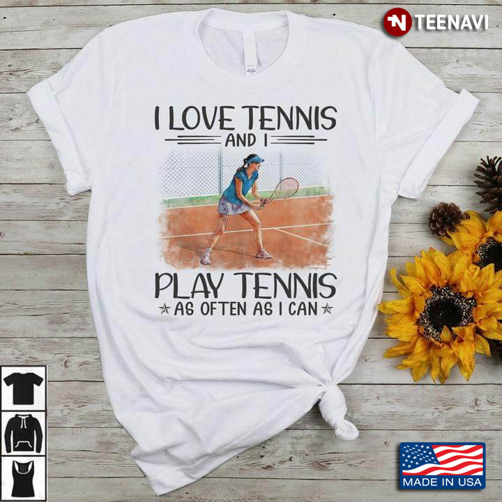 I Love Tennis And I Play Tennis As Often As I Can