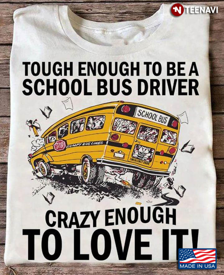 Tough Enough To Be A School Bus Driver Crazy Enough To Love It