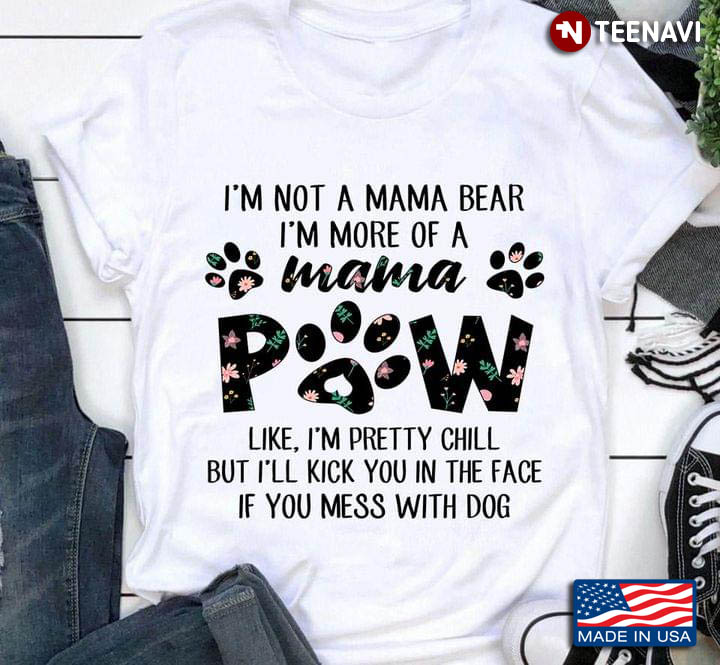 I'm Not A Mama Bear I'm More Of A Mama Paws for Dog Lover