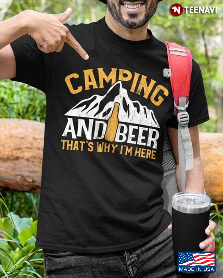 Camping And Beer That's Why I'm Here for Camp Lover