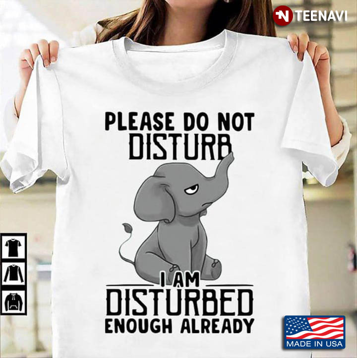 Elephant Please Do Not Disturb I Am Disturbed Enough Already