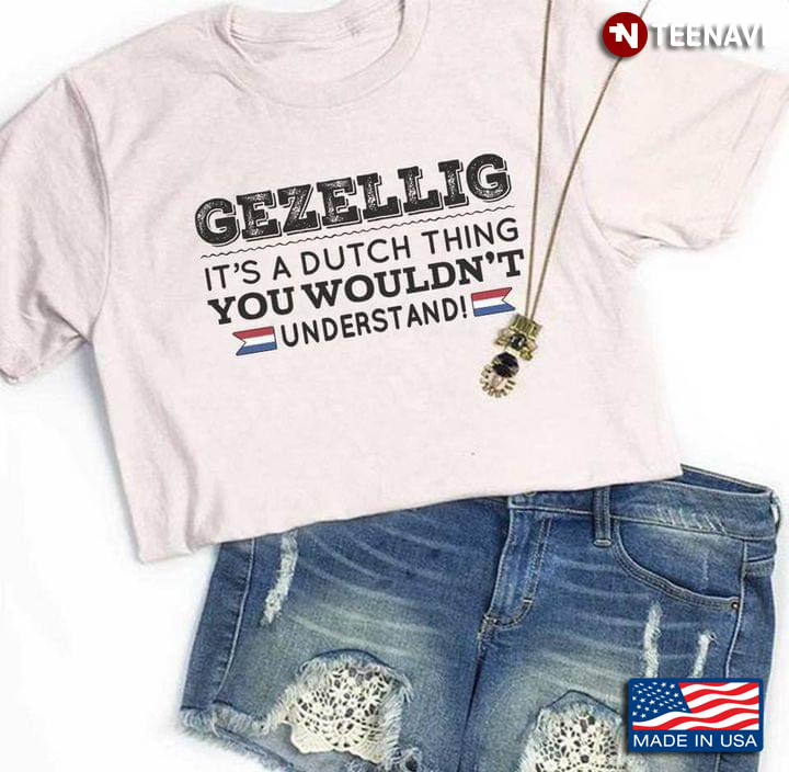 Gezellig It's A Dutch Thing You Wouldn't Understand