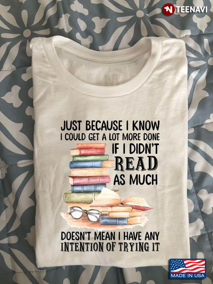 Just Because I Know I Could Get A Lot More Done If I Didn't Read for Book Lover