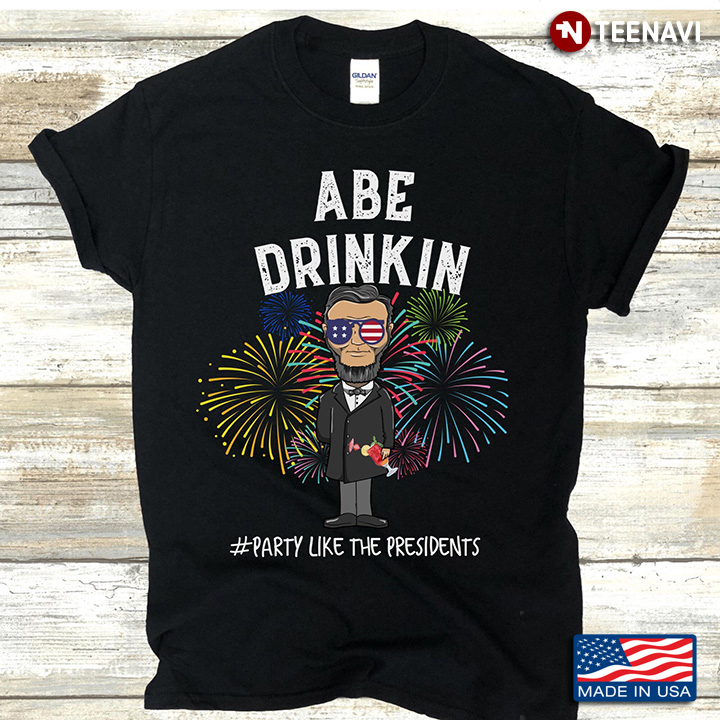 Abe Drinkin Party Like The Presidents for 4th of July