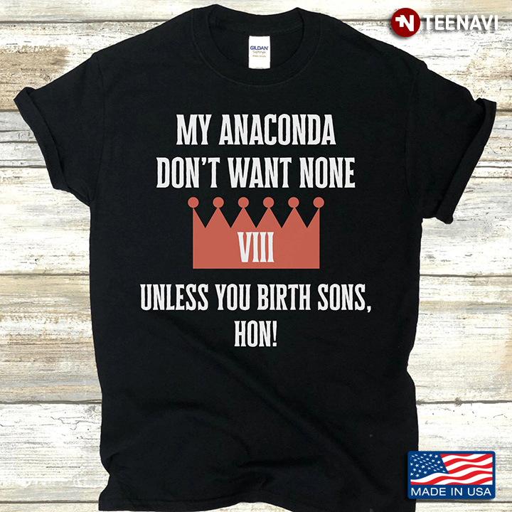 My Anaconda Don't Want None Unless You Birth Sons Hon