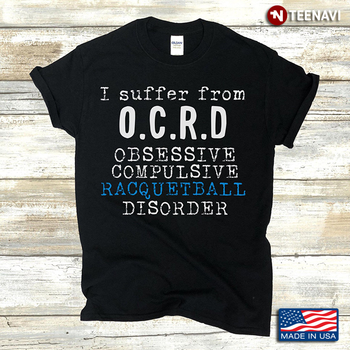 I Suffer From O.C.R.D Obsessive Compulsive Racquetball Disorder