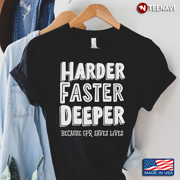 Harder Faster Deeper Because CPR Saves Lives