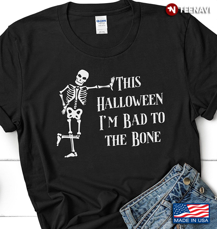 Skeleton This Halloween I'm Bad To The Bone