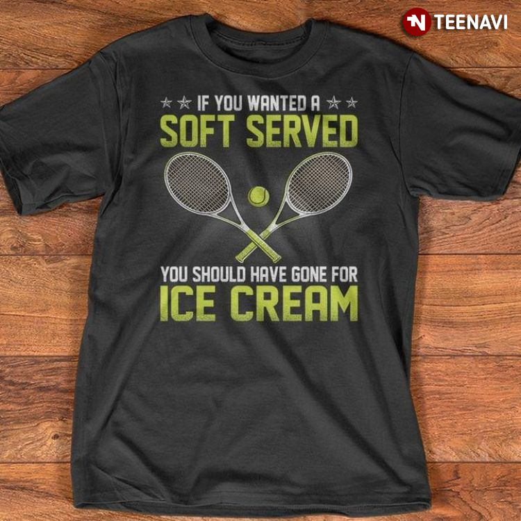Tennis If You Wanted A Soft Served You Should Have Gone For Ice Cream