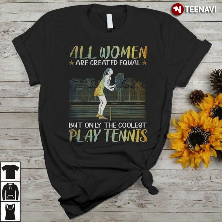 All Woman Are Created Equal But Only The Coolest Play Tennis