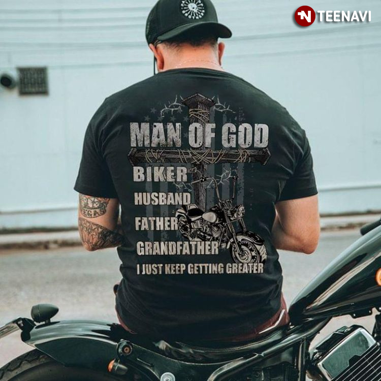 Man Of God Biker Husband Father Grandfather I Just Keep Getting Greater