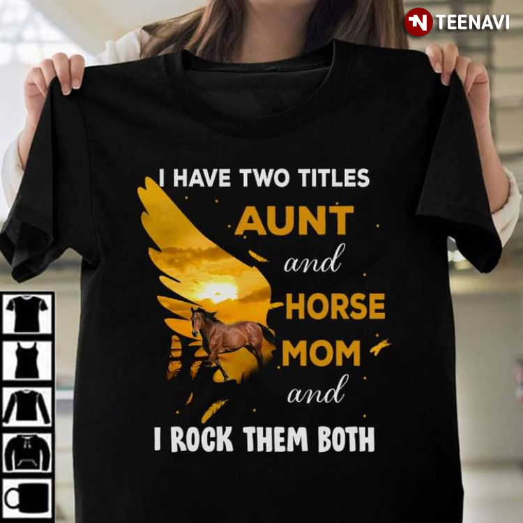 I Have Two Titles Aunt And Horse Mom And I Rock Them Both