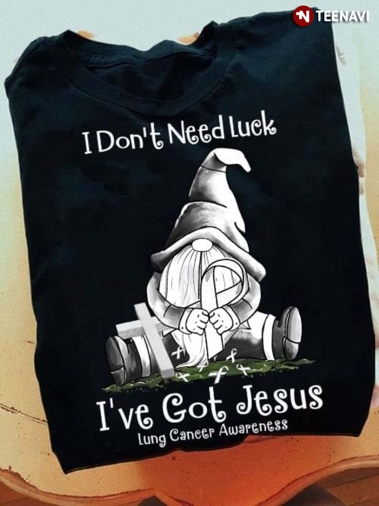 Gnome I Don’t Need Luck I’ve Got Jesus Lung Cancer Awareness