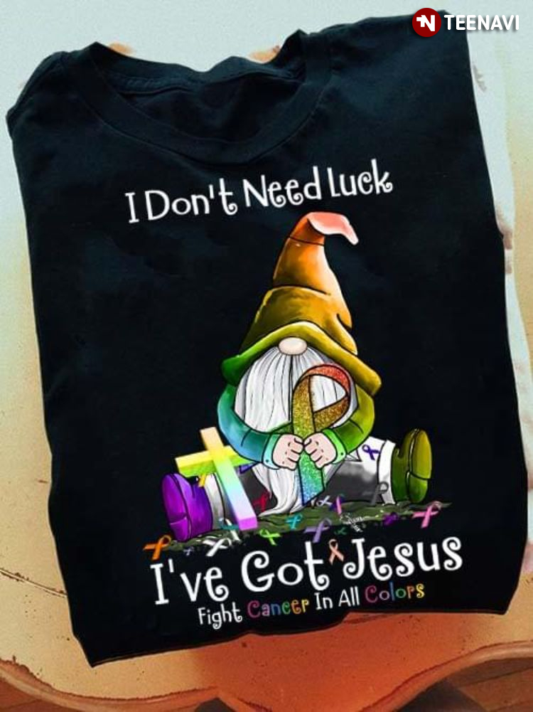 Gnome I Don’t Need Luck I’ve Got Jesus Fight Cancer In All Colors