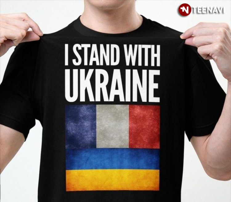 I Stand With Ukraine French Flag And Ukrainian Flag