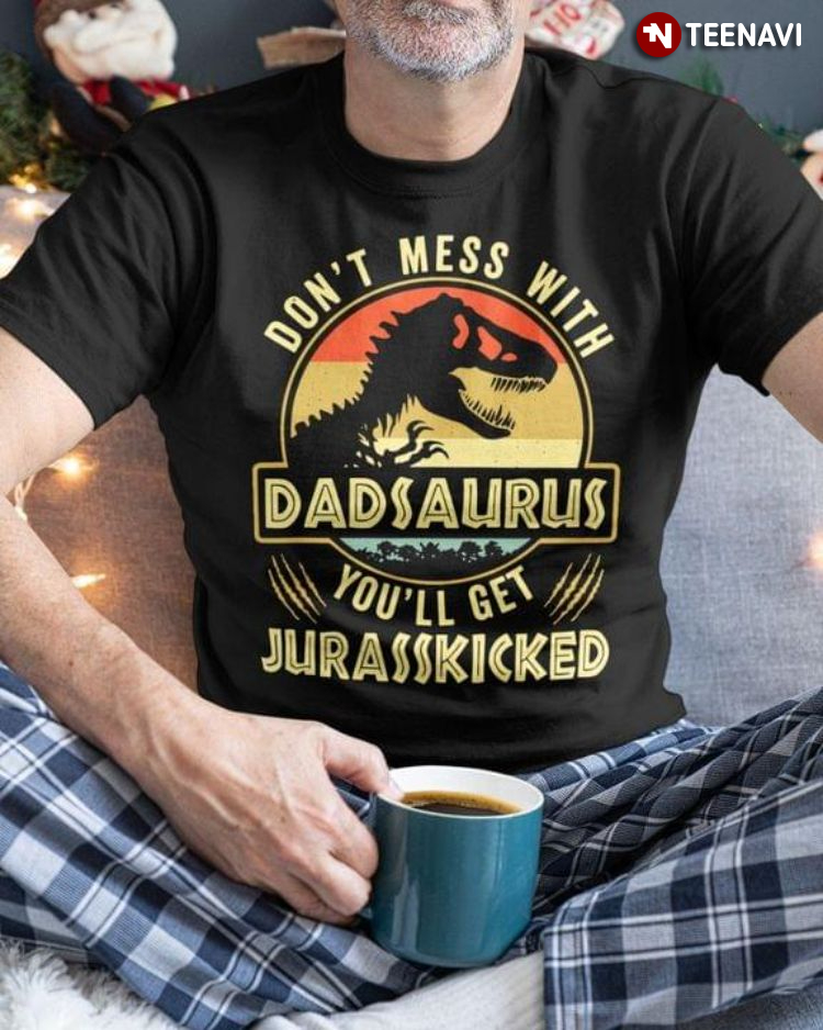 Vintage Don't Mess With Dadsaurus You'll Get Jurasskicked