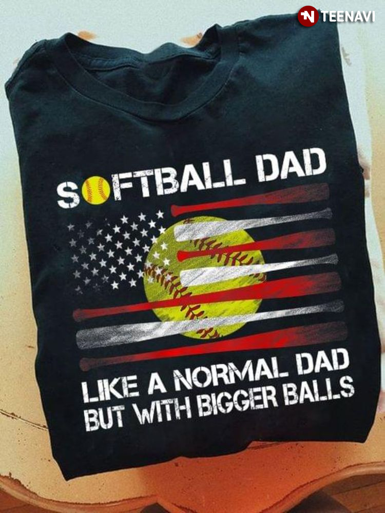 Softball Dad Like A Normal Dad But With Bigger Balls American Flag