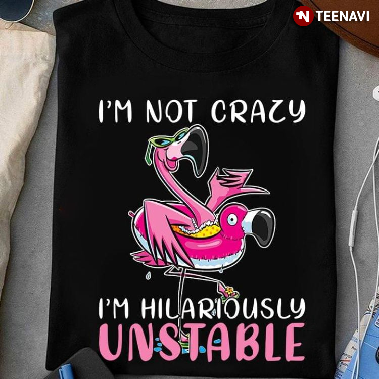 Funny Flamingo I'm Not Crazy I'm Hilariously Unstable