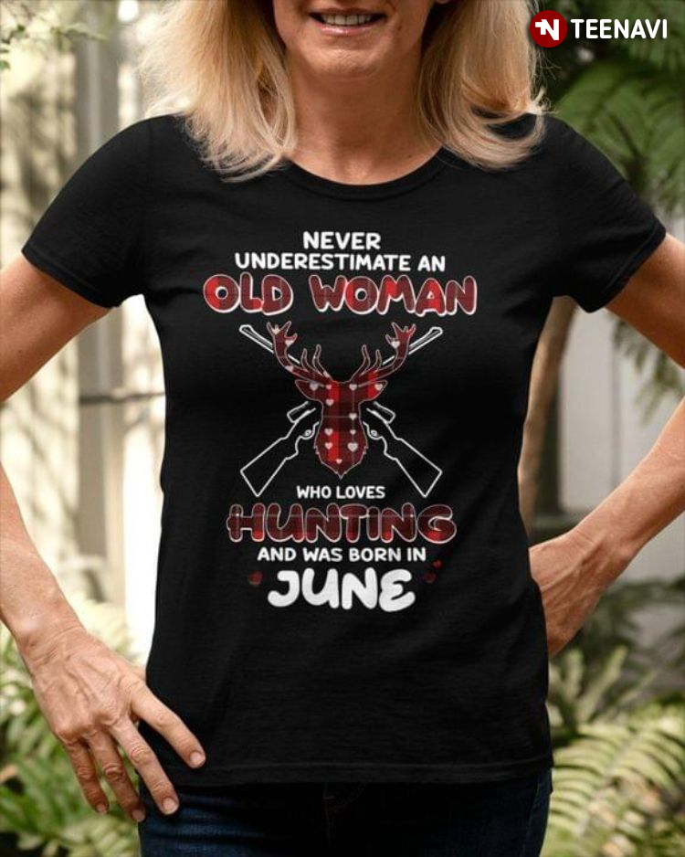 Never Underestimate An Old Woman Who Loves Hunting And Was Born In June