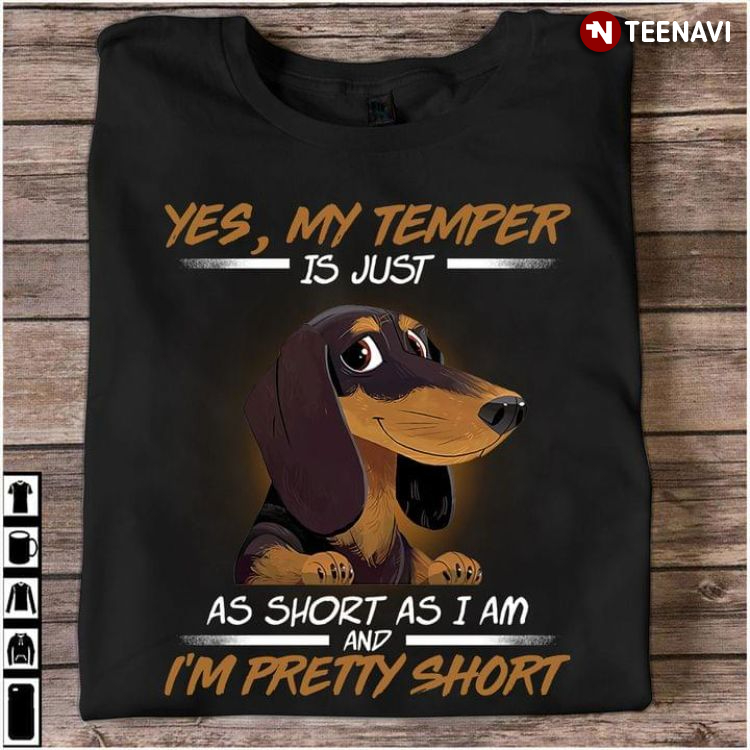 Dachshund Yes My Temper Is Just As Short As I Am And I'm Pretty Short