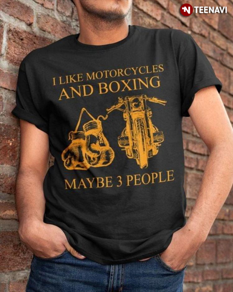 I Like Motorcycles And Boxing And Maybe 3 People
