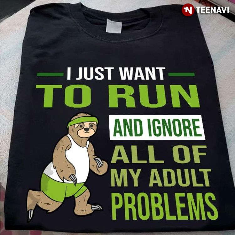 Sloth I Just Want To Run And Ignore All Of My Adult Problems