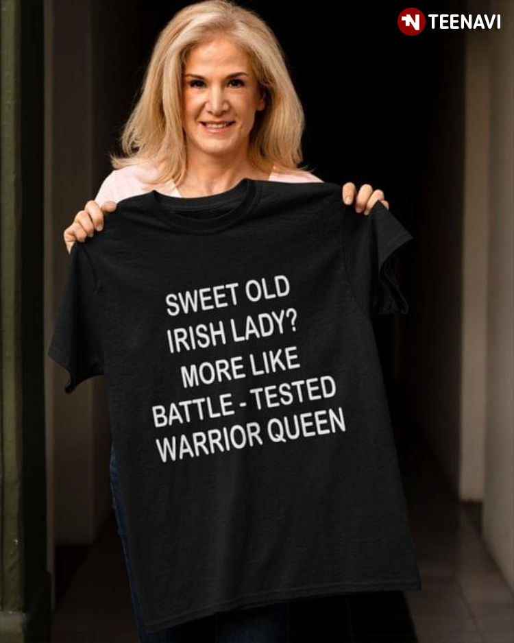 Sweet Old Irish Lady More Like Battle - Tested Warrior Queen