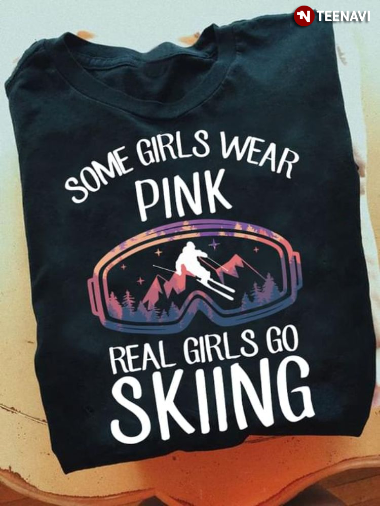 Some Girls Wear Pink Real Girls Go Skiing