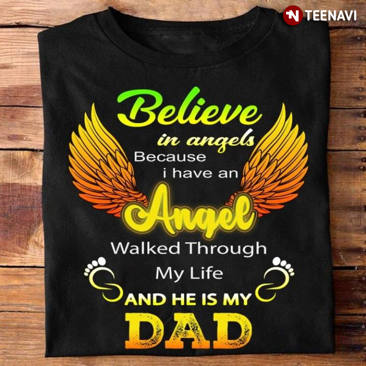 Believe In Angels Because I Have An Angel Walked Through My Life He Is My Dad