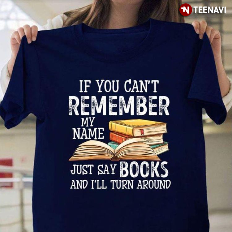 If You Can't Remember My Name Just Say Books And I’ll Turn Around for Book Lover