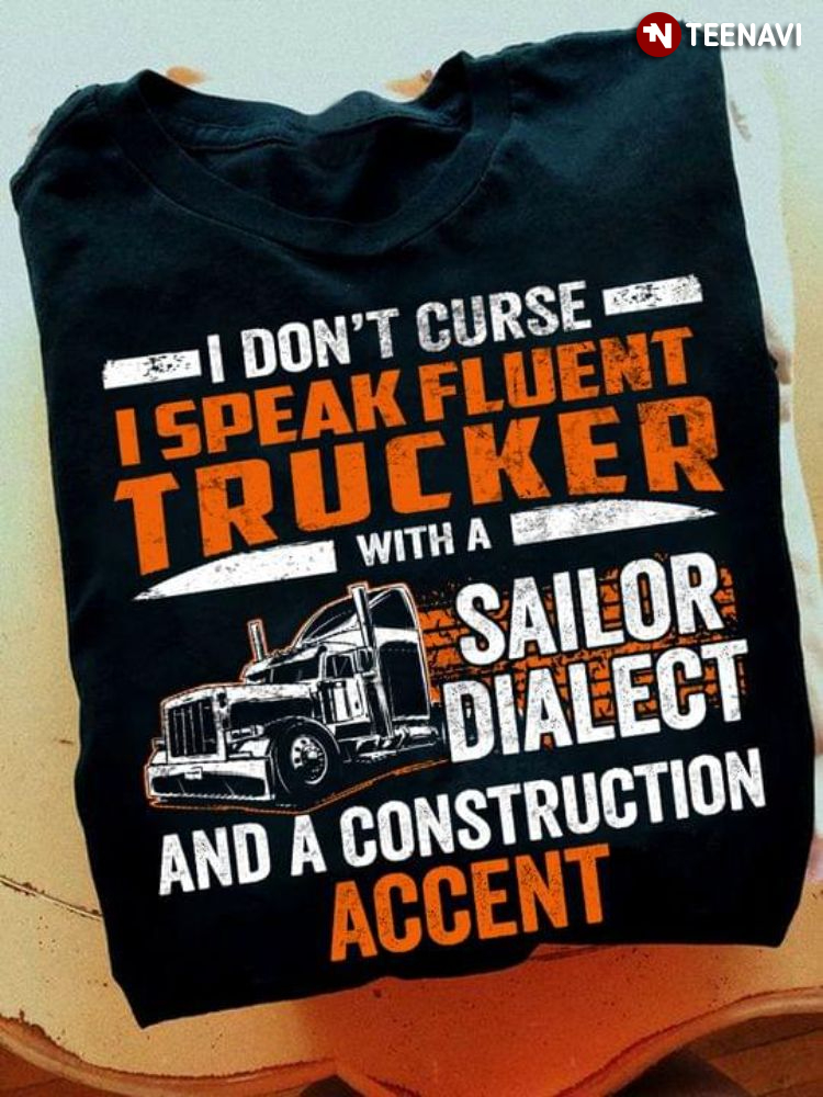 I Don't Curse I Speak Fluent Trucker With A Sailor Dialect
