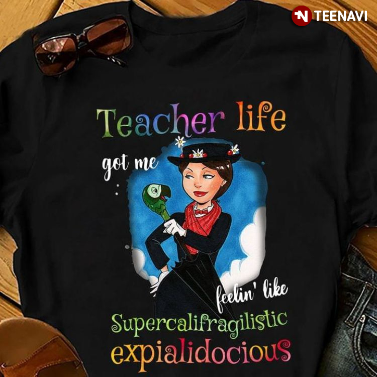 Teacher Life Got Me Feelin' Like Supercalifragilistic Expialidocious