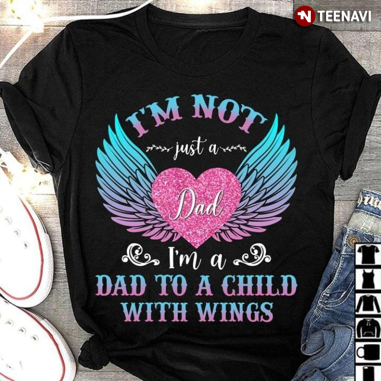 I'm Not Just A Dad I'm A Dad To A Child With Wings