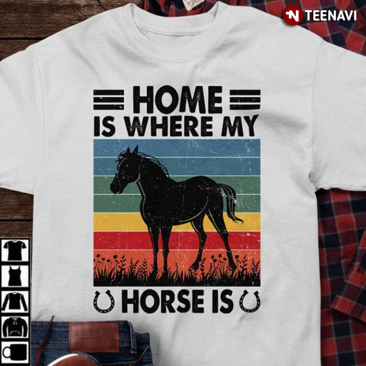 Vintage Home Is Where My Horse Is for Horse Lover