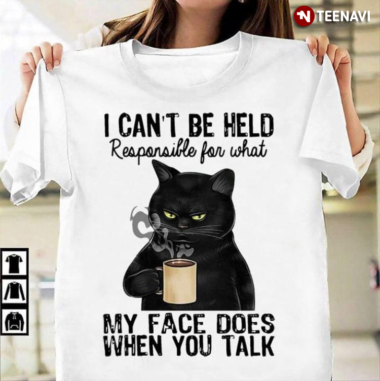 Black Cat I Can't Be Held Responsible For What My Face Does When You Talk