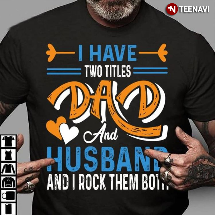 I Have Two Titles Dad And Husband And I Rock Them Both