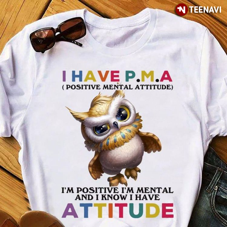 Owl I Have P.M.A Positive Mental Attitude I’m Positive I’m Mental
