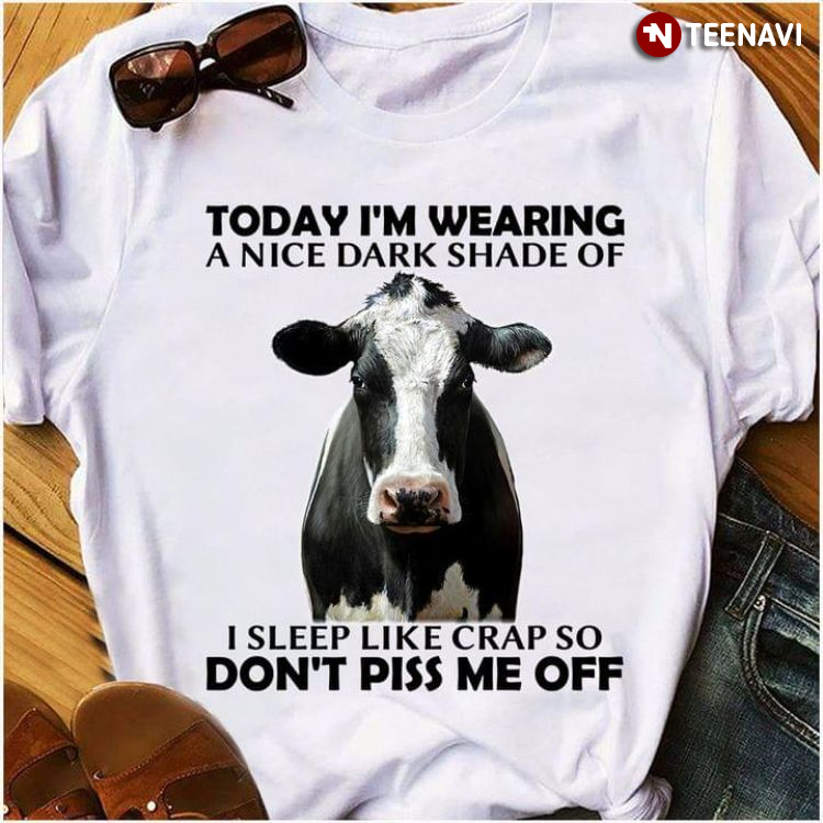 Today I'm Wearing A Nice Dark Shade Of Cow I Sleep Like Crap