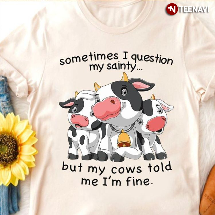 Sometimes I Question My Sainty But My Cows Told Me I'm Fine