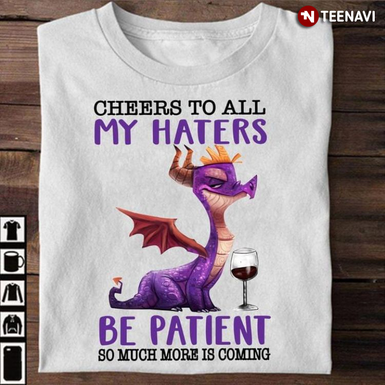 Dragon Cheers To All My Haters Be Patient So Much More Is Coming